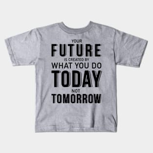 Your future is created by what you do today not tomorrow Kids T-Shirt